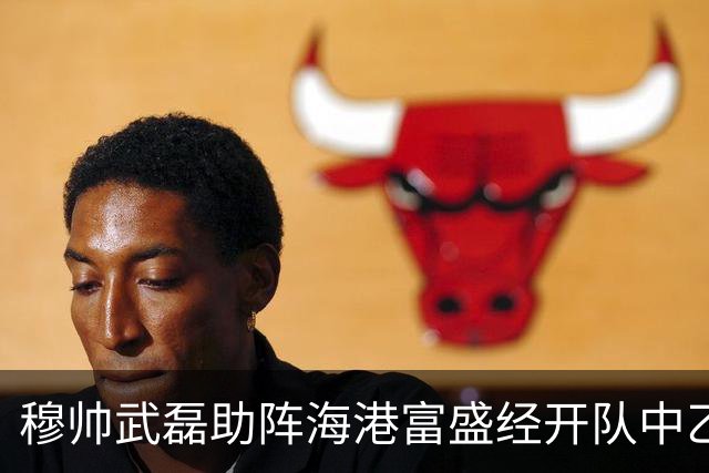穆帅武磊助阵海港富盛经开队中乙联赛出征仪式